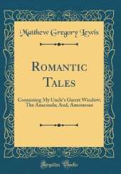 Romantic Tales: Containing My Uncle's Garret Window; The Anaconda; And, Amorassan (Classic Reprint)