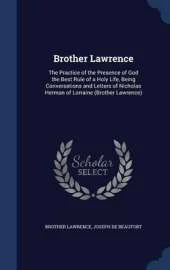 Brother Lawrence: The Practice of the Presence of God the Best Rule of a Holy Life, Being Conversations and Letters of Nicholas Herman of Lorraine (Brother Lawrence)