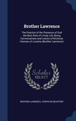 Brother Lawrence: The Practice of the Presence of God the Best Rule of a Holy Life, Being Conversations and Letters of Nicholas Herman of Lorraine (Brother Lawrence)