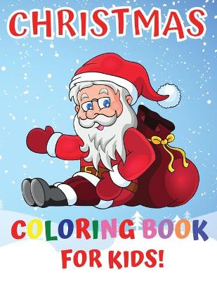 Christmas Coloring Book For Kids: Ages 4-12 50 Easy Christmas Pages to Color with Santa Claus, Reindeer, Snowman, Christmas Tree and More!