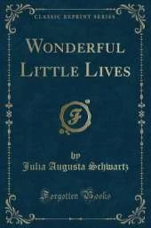 Wonderful Little Lives (Classic Reprint)