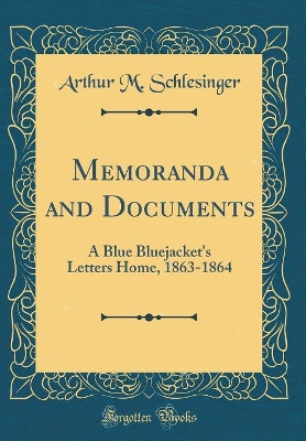 Memoranda and Documents: A Blue Bluejacket's Letters Home, 1863-1864 (Classic Reprint)