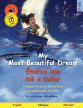 My Most Beautiful Dream - Ëndrra ime më e bukur (English - Albanian): Bilingual children's picture book, with online audio and video