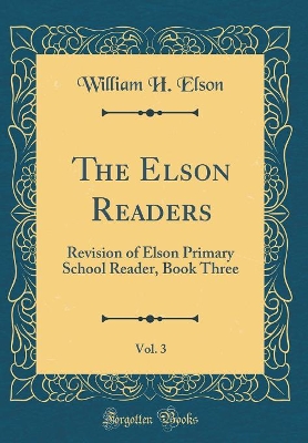 The Elson Readers, Vol. 3: Revision of Elson Primary School Reader, Book Three (Classic Reprint)