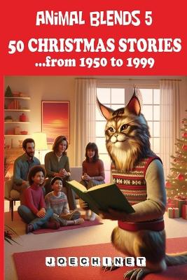 Animal Blends 5: 50 Christmas Stories - Reflections of a Modern Era: A Vibrant Journey Through America's Post-War Progress, Cultural Shifts, and Evolving Christmas Traditions from 1950 to 1999