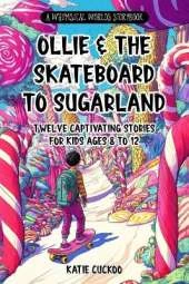 Ollie and The Skateboard to Sugarland: Twelve Captivating Stories For Kids Ages 8 to 12