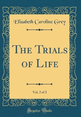 The Trials of Life, Vol. 2 of 3 (Classic Reprint)