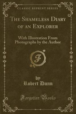 The Shameless Diary of an Explorer: With Illustrations From Photographs by the Author (Classic Reprint)