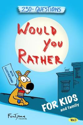 Would You Rather?: Game Book for Kids and Family - 250+ Questions - Vol.1