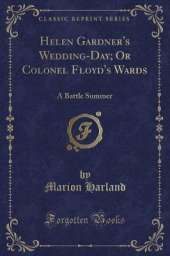 Helen Gardner's Wedding-Day; Or Colonel Floyd's Wards: A Battle Summer (Classic Reprint)