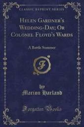 Helen Gardner's Wedding-Day; Or Colonel Floyd's Wards: A Battle Summer (Classic Reprint)