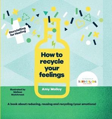 How To Recycle Your Feelings: A Book about Reducing,Reusing,and Recycling (Your Emotions)