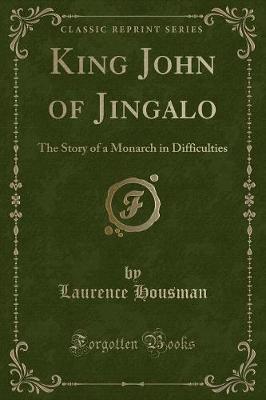 King John of Jingalo: The Story of a Monarch in Difficulties (Classic Reprint)