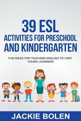 39 ESL Activities for Preschool and Kindergarten: Fun Ideas for Teaching English to Very Young Learners