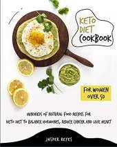 Keto Diet Cookbook for Women Over 50: Hundreds of Natural Food Recipes for Keto Diet to Balance Hormones, Reduce Cancer and Live Heart