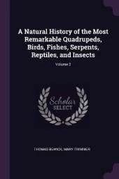 A Natural History of the Most Remarkable Quadrupeds, Birds, Fishes, Serpents, Reptiles, and Insects; Volume 2