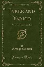 Inkle and Yarico: An Opera, in Three Acts (Classic Reprint)
