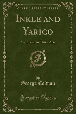 Inkle and Yarico: An Opera, in Three Acts (Classic Reprint)