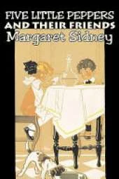 Five Little Peppers and Their Friends by Margaret Sidney, Fiction, Family, Action & Adventure