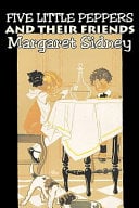 Five Little Peppers and Their Friends by Margaret Sidney, Fiction, Family, Action & Adventure