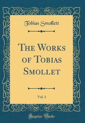 The Works of Tobias Smollet, Vol. 1 (Classic Reprint)