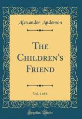 The Children's Friend, Vol. 1 of 4 (Classic Reprint)