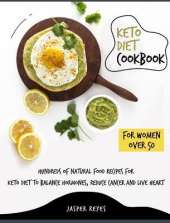 Keto Diet Cookbook for Women Over 50: Hundreds of Natural Food Recipes for Keto Diet to Balance Hormones, Reduce Cancer and Live Heart
