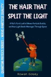 The Hair That Split the Light: A Kid's First Look at Wave-Particle Duality and How Light Sends Messages Through Space