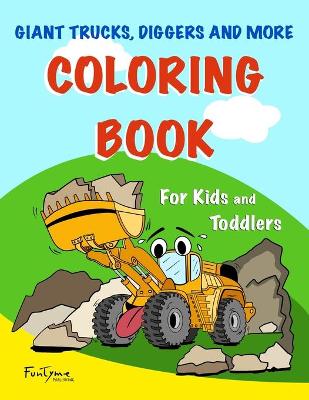 Coloring Book: Giant Trucks, Diggers, and More: For Kids and Toddlers
