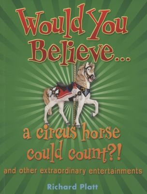 Would You Believe... a circus horse could count?!: and other extraordinary entertainments
