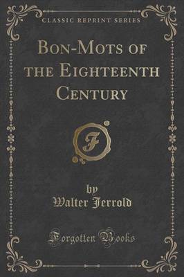 Bon-Mots of the Eighteenth Century (Classic Reprint)