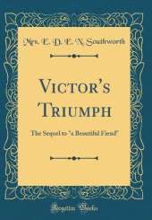Victor's Triumph: The Sequel to "a Beautiful Fiend" (Classic Reprint)