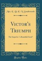 Victor's Triumph: The Sequel to "a Beautiful Fiend" (Classic Reprint)
