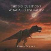 The Big Questions: What Are Dinosaurs?