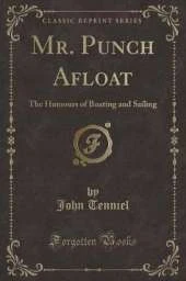 Mr. Punch Afloat: The Humours of Boating and Sailing (Classic Reprint)