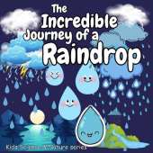 Incredible Journey of a Raindrop: Great Gift as kids books Amazing kids books ages 6-8 Early STEM education kids books ages 4-6