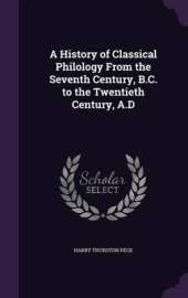 A History of Classical Philology from the Seventh Century, B.C. to the Twentieth Century, A.D