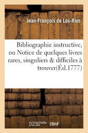 Bibliographie Instructive, Ou Notice de Quelques Livres Rares, Singuliers & Difficiles a Trouver: Avec Des Notes Historiques, Pour Connoitre & Distinguer Les Differentes Editions