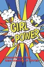 Girl Power: Discovering Your New Identity in Christ