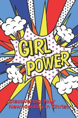 Girl Power: Discovering Your New Identity in Christ