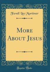 More About Jesus (Classic Reprint)
