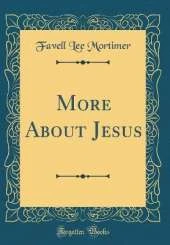 More About Jesus (Classic Reprint)