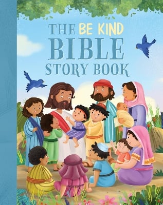Be Kind Bible Storybook, The: 100 Bible Stories about Kindness and Compassion