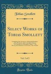 Select Works of Tobias Smollett, Vol. 2 of 2: Containing "the Adventures of Roderick Random;" "The Adventures of Sir Launcelot Greaves;" "The Expedition of Humphry Clinker;" "The History and Adventures of an Atom;" And "Poems" (Classic Reprint)