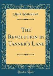 The Revolution in Tanner's Lane (Classic Reprint)