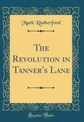 The Revolution in Tanner's Lane (Classic Reprint)