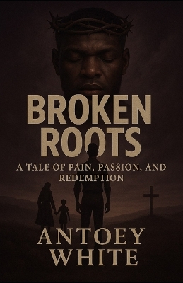 Broken Roots: "A Tale of Pain, Passion, and Redemption"