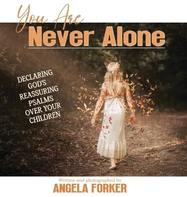 You Are Never Alone: Declaring God's Reassuring Psalms Over Your Children