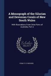 A Monograph of the Silurian and Devonian Corals of New South Wales: With Illustrations From Other Parts of Australia, Part 2