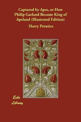 Captured by Apes, or How Philip Garland Became King of Apeland (Illustrated Edition)